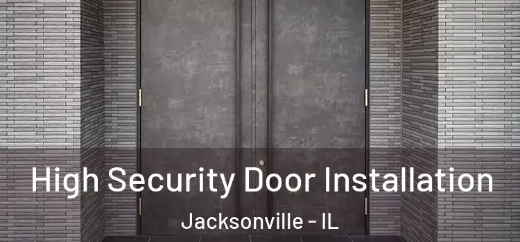 High Security Door Installation Jacksonville - IL