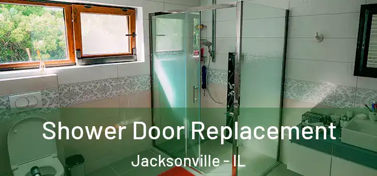 Shower Door Replacement Jacksonville - IL